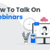 How To Talk On Webinars