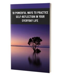 10 Powerful Ways To Practive Self-Reflection In Your Everyday Life