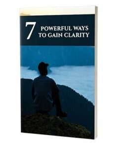 7 Powerful Ways To Gain Clarity